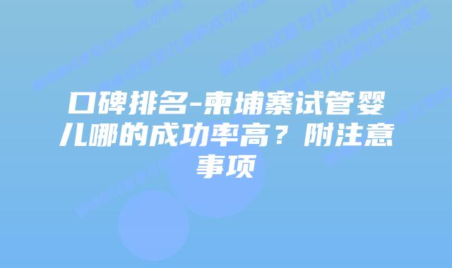 口碑排名-柬埔寨试管婴儿哪的成功率高?附注意事项插图 口碑排名-柬埔寨试管婴儿哪的成功率高?附注意事项