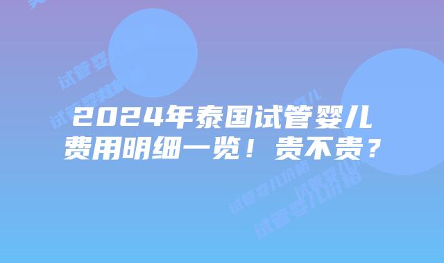 2024年泰国试管婴儿费用明细一览!贵不贵?插图 2024年泰国试管婴儿费用明细一览!贵不贵?