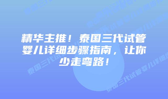 精华主推！泰国三代试管婴儿详细步骤指南，让你少走弯路！