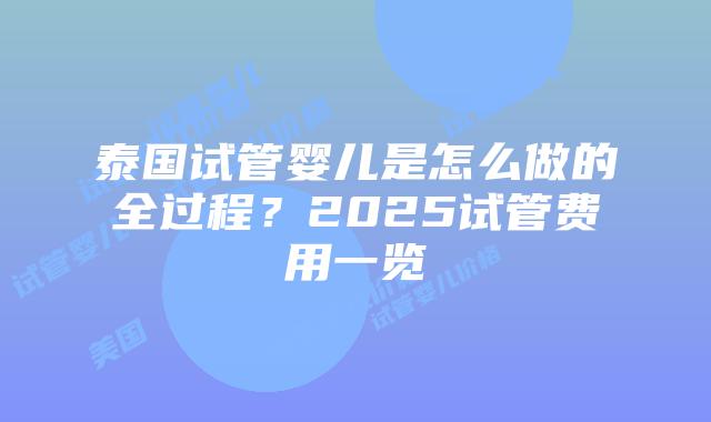 泰国试管婴儿是怎么做的全过程?2025试管费用一览插图 泰国试管婴儿是怎么做的全过程?2025试管费用一览
