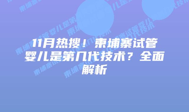 11月热搜！柬埔寨试管婴儿是第几代技术？全面解析
