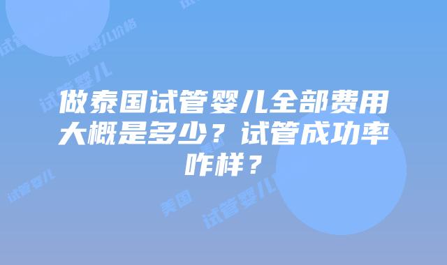 做泰国试管婴儿全部费用大概是多少?试管成功率咋样?插图 做泰国试管婴儿全部费用大概是多少?试管成功率咋样?