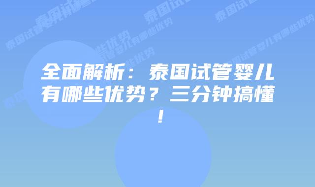 全面解析：泰国试管婴儿有哪些优势？三分钟搞懂！