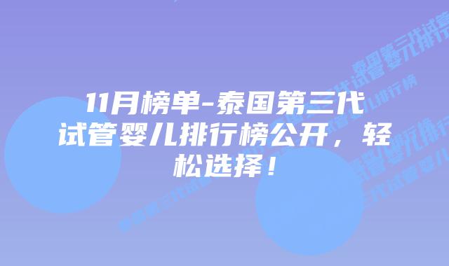 11月榜单-泰国第三代试管婴儿排行榜公开，轻松选择！