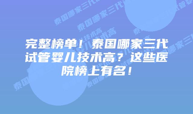 完整榜单！泰国哪家三代试管婴儿技术高？这些医院榜上有名！