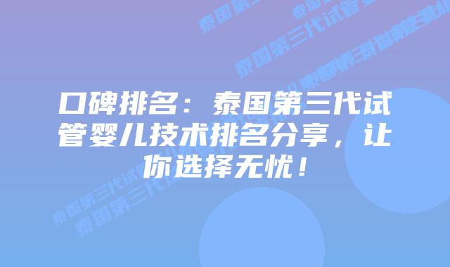 口碑排名：泰国第三代试管婴儿技术排名分享，让你选择无忧！