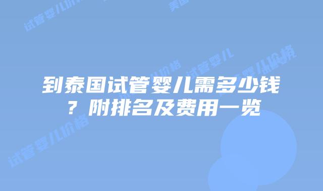 到泰国试管婴儿需多少钱？附排名及费用一览