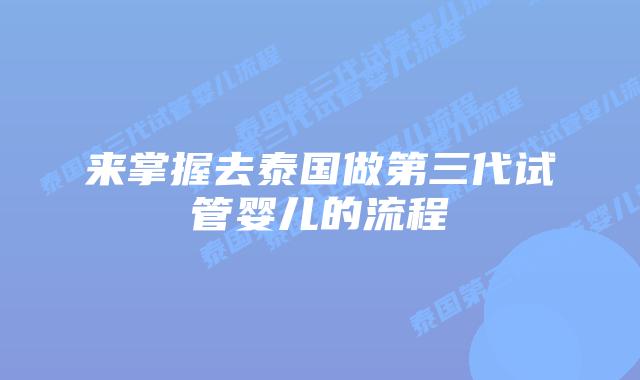 来掌握去泰国做第三代试管婴儿的流程插图 来掌握去泰国做第三代试管婴儿的流程