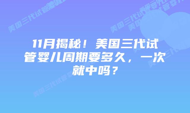 11月揭秘!美国三代试管婴儿周期要多久,一次就中吗?插图 11月揭秘!美国三代试管婴儿周期要多久,一次就中吗?
