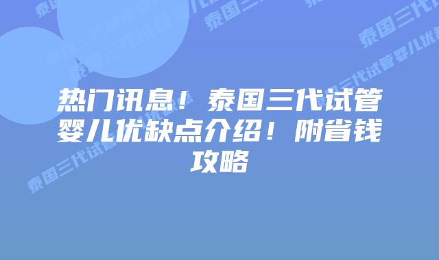 热门讯息！泰国三代试管婴儿优缺点介绍！附省钱攻略