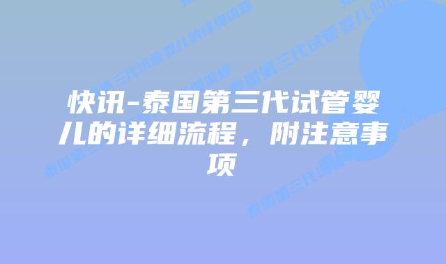 快讯-泰国第三代试管婴儿的详细流程，附注意事项