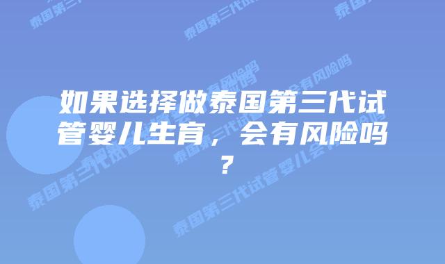 如果选择做泰国第三代试管婴儿生育，会有风险吗？
