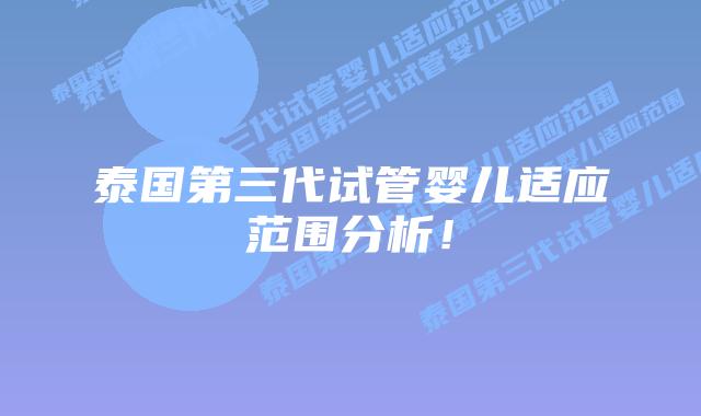 泰国第三代试管婴儿适应范围分析！