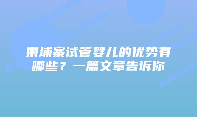 柬埔寨试管婴儿的优势有哪些？一篇文章告诉你