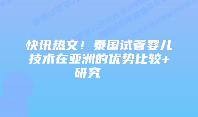 快讯热文！泰国试管婴儿技术在亚洲的优势比较+研究    