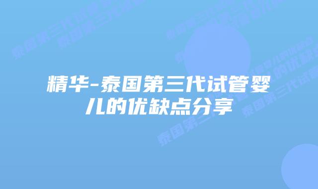 精华-泰国第三代试管婴儿的优缺点分享