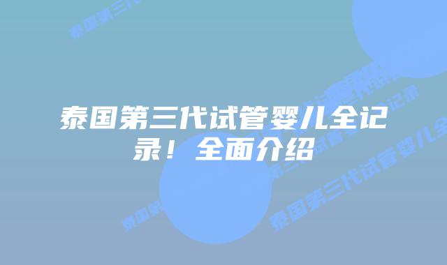泰国第三代试管婴儿全记录！全面介绍