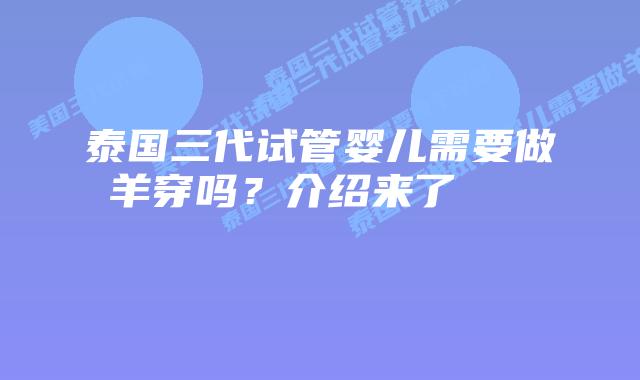 泰国三代试管婴儿需要做羊穿吗？介绍来了    