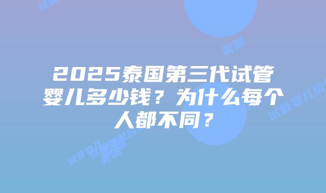 2025泰国第三代试管婴儿多少钱?为什么每个人都不同?插图 2025泰国第三代试管婴儿多少钱?为什么每个人都不同?