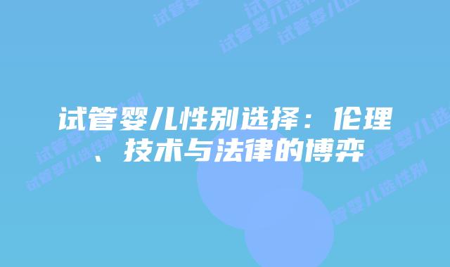 试管婴儿性别选择：伦理、技术与法律的博弈