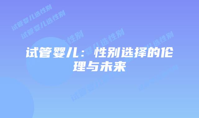试管婴儿：性别选择的伦理与未来