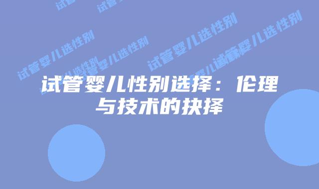 试管婴儿性别选择：伦理与技术的抉择