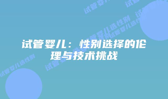 试管婴儿：性别选择的伦理与技术挑战