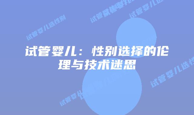 试管婴儿：性别选择的伦理与技术迷思