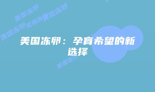 美国冻卵：孕育希望的新选择