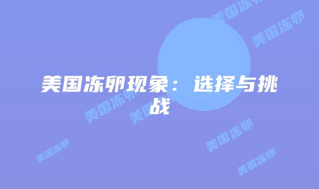 美国冻卵现象：选择与挑战