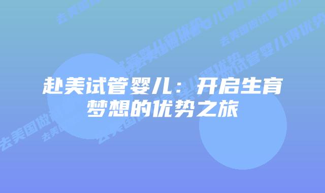 赴美试管婴儿：开启生育梦想的优势之旅