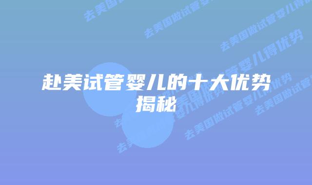 赴美试管婴儿的十大优势揭秘
