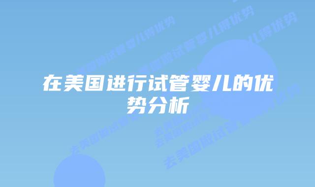 在美国进行试管婴儿的优势分析