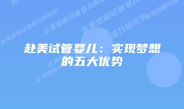 赴美试管婴儿：实现梦想的五大优势