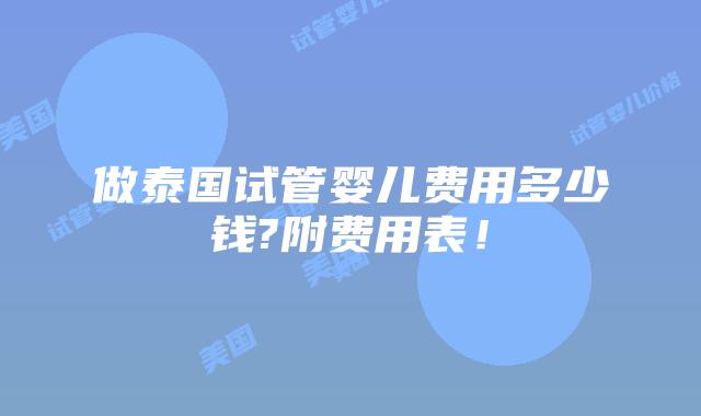 做泰国试管婴儿费用多少钱?附费用表！