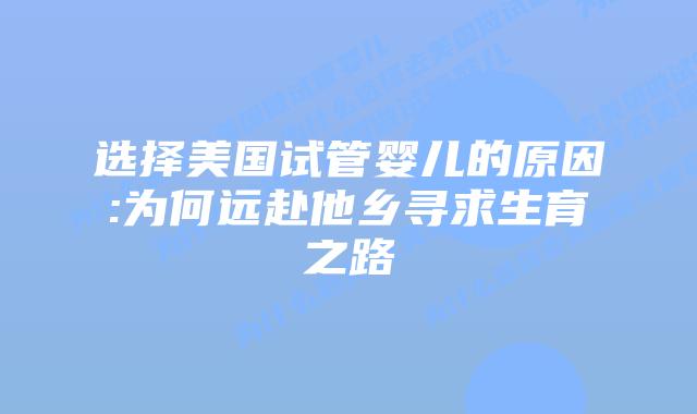 选择美国试管婴儿的原因:为何远赴他乡寻求生育之路插图 选择美国试管婴儿的原因:为何远赴他乡寻求生育之路