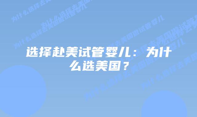 选择赴美试管婴儿:为什么选美国?插图 选择赴美试管婴儿:为什么选美国?