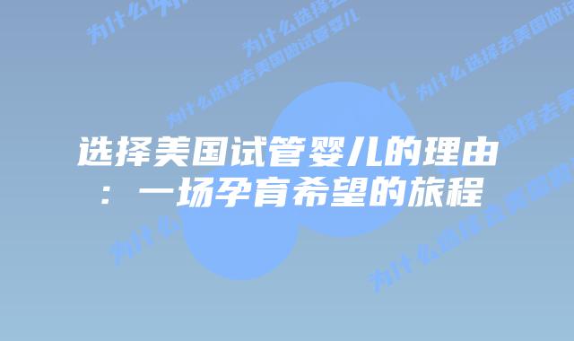 选择美国试管婴儿的理由:一场孕育希望的旅程插图 选择美国试管婴儿的理由:一场孕育希望的旅程