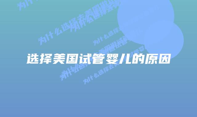 选择美国试管婴儿的原因插图 选择美国试管婴儿的原因
