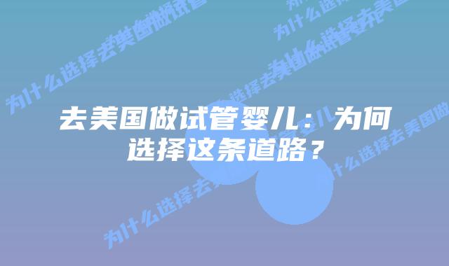 去美国做试管婴儿：为何选择这条道路？