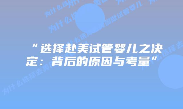 “选择赴美试管婴儿之决定：背后的原因与考量”