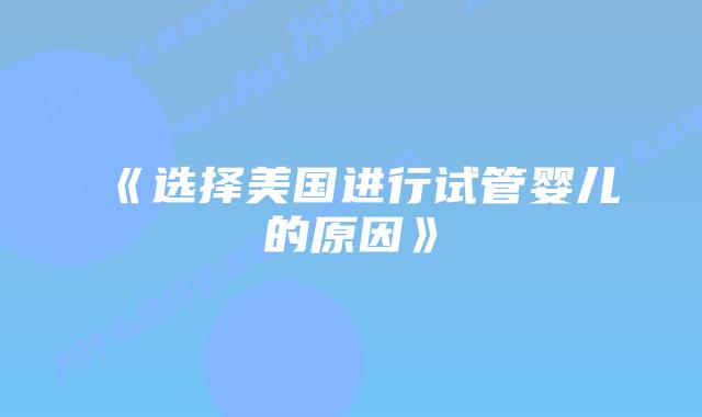 《选择美国进行试管婴儿的原因》插图 《选择美国进行试管婴儿的原因》