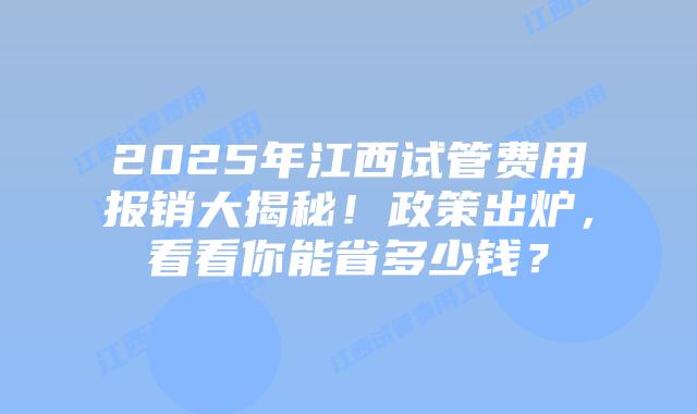 2025年江西试管费用报销大揭秘!政策出炉,看看你能省多少钱?插图 2025年江西试管费用报销大揭秘!政策出炉,看看你能省多少钱?