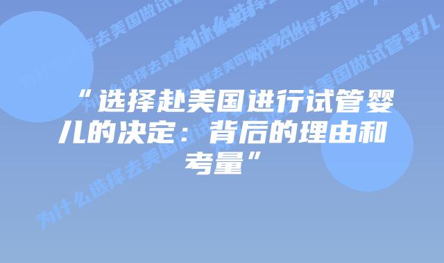 “选择赴美国进行试管婴儿的决定:背后的理由和考量”插图 “选择赴美国进行试管婴儿的决定:背后的理由和考量”