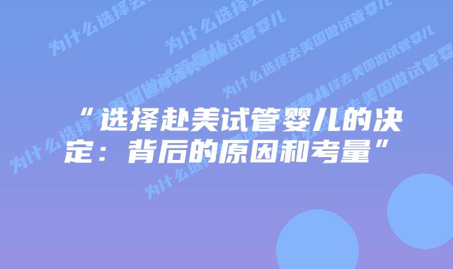 “选择赴美试管婴儿的决定:背后的原因和考量”插图 “选择赴美试管婴儿的决定:背后的原因和考量”
