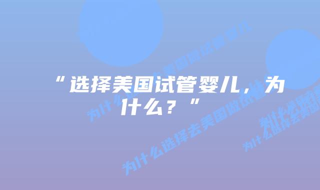 “选择美国试管婴儿,为什么?”插图 “选择美国试管婴儿,为什么?”