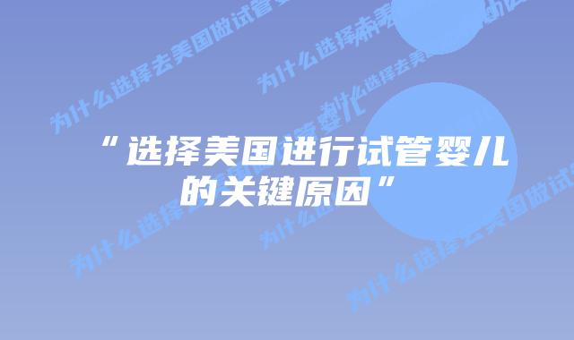 “选择美国进行试管婴儿的关键原因”插图 “选择美国进行试管婴儿的关键原因”