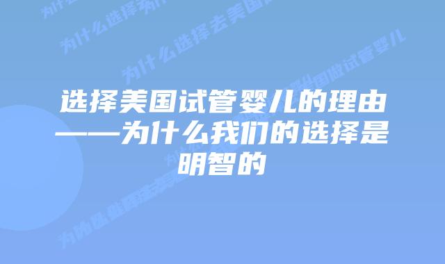 选择美国试管婴儿的理由——为什么我们的选择是明智的插图 选择美国试管婴儿的理由——为什么我们的选择是明智的