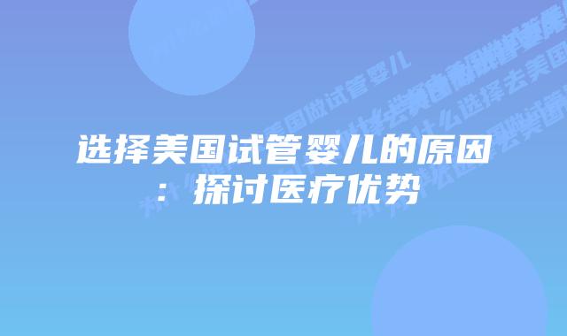 选择美国试管婴儿的原因:探讨医疗优势插图 选择美国试管婴儿的原因:探讨医疗优势