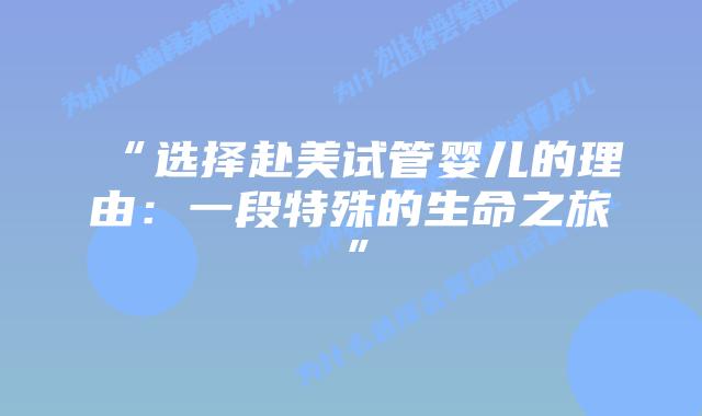 “选择赴美试管婴儿的理由:一段特殊的生命之旅”插图 “选择赴美试管婴儿的理由:一段特殊的生命之旅”
